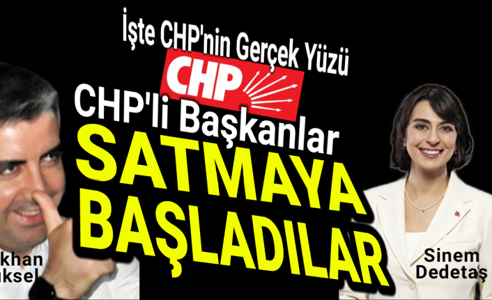 CHP'li Başkanlar başladılar satmaya