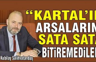 Salihvatandaş, "Kartal'ın arsalarını...